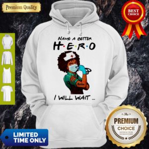 Name A Better Hero I Will Wait Strong Nurse Hoodie