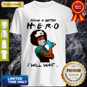 Name A Better Hero I Will Wait Strong Nurse Shirt