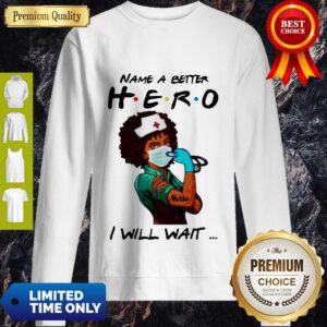 Name A Better Hero I Will Wait Strong Nurse Sweatshirt