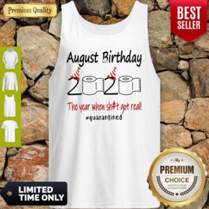 Nice August Birthday The Year When Shit Got Real Quarantined Tank Top