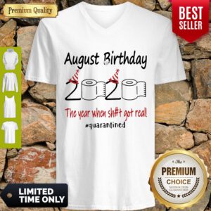 Nice August Birthday The Year When Shit Got Real Quarantined V-neck