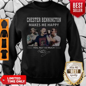 Nice Chester Bennington Makes Me Happy You Not So Much Sweatshirt