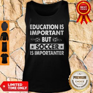 Nice Education Is Important But Soccer Is Importanter Tank Top