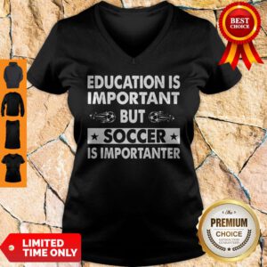 Nice Education Is Important But Soccer Is Importanter V-neck