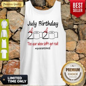 Nice July Birthday The Year When Shit Got Real Quarantined Tank Top