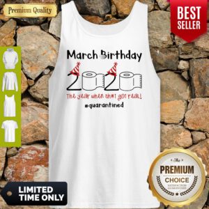 Nice March Birthday The Year When Shit Got Real Quarantined Tank Top