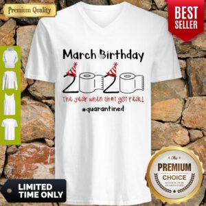 Nice March Birthday The Year When Shit Got Real Quarantined V-neck
