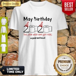 Nice May Birthday The Year When Shit Got Real Quarantined Shirt