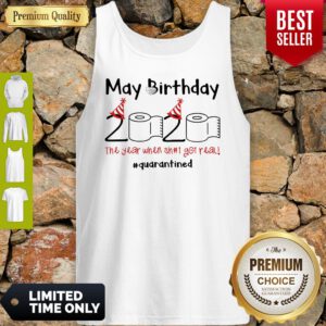 Nice May Birthday The Year When Shit Got Real Quarantined Tank Top