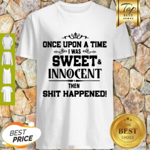 Once Upon A Time I Was Sweet Innocent Then Shit Happened Shirt