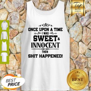 Once Upon A Time I Was Sweet Innocent Then Shit Happened Tank Top