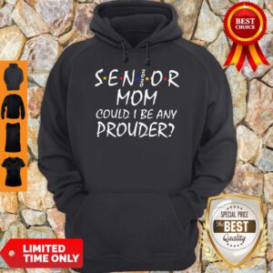 Senior Mom Could I Be Any Prouder Hoodie