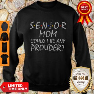 Senior Mom Could I Be Any Prouder Sweatshirt