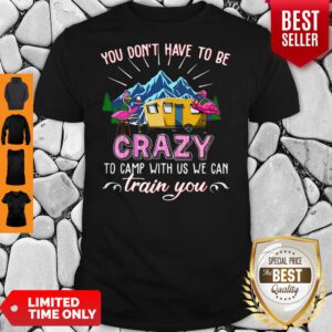 Flamingos You Dont Have To Be Crazy To Camp With Us We Can Train You Shirt