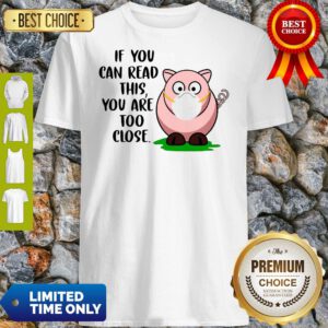Cute Pig If You Can Read This You're Too Close Shirt