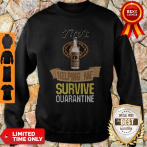 Tito’s Handmade Vodka Helping Me Survive Quarantine Coronavirus Sweatshirt