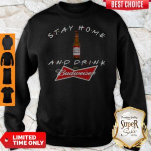 Awesome Stay Home And Drink And Budweiser Sweatshirt