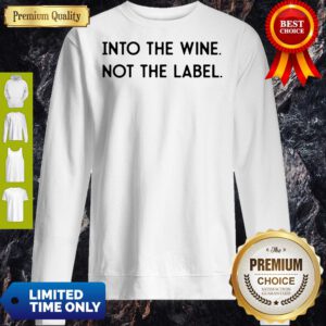 Top Into The Wine Not The Label Sweatshirt