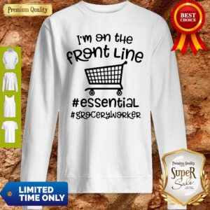 Awesome I’m On The Front Line Essential Grocery Worker Sweatshirt