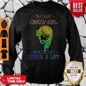 Top I’m That Crazy Girl Who Loves Jesus A Lot Sweatshirt