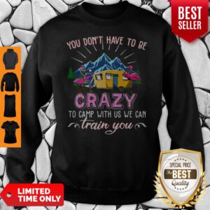 Flamingos You Dont Have To Be Crazy To Camp With Us We Can Train You Sweatshirt