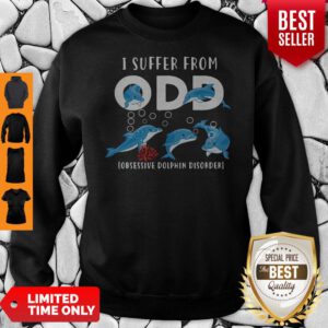 Premium I Suffer From Obsessive Dolphin Disorder Odd Sweatshirt