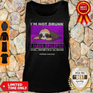 Sloth Im Not Drunk I Have Epilepsy Okay Maybe Im A Lil Drunk Tank Top