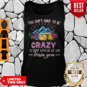 Flamingos You Dont Have To Be Crazy To Camp With Us We Can Train You Tank Top