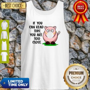 Cute Pig If You Can Read This You're Too Close Tank Top