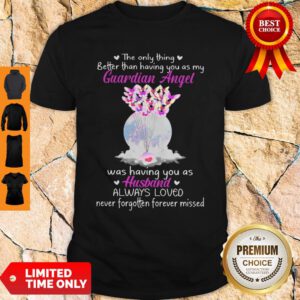The Only Thing Better Than Having You As My Guardian Angel Was Having You As Husband Shirt