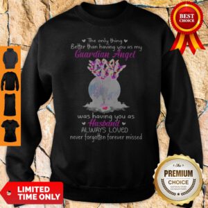 The Only Thing Better Than Having You As My Guardian Angel Was Having You As Husband Sweatshirt