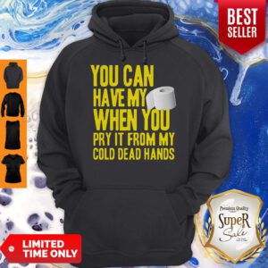 Toilet Paper You Can Have My When You Pry It From My Cold Dead Hands Hoodie