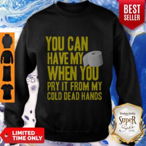 Toilet Paper You Can Have My When You Pry It From My Cold Dead Hands Sweatshirt