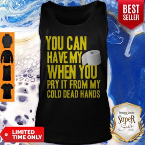 Toilet Paper You Can Have My When You Pry It From My Cold Dead Hands Tank Top