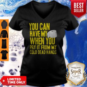 Toilet Paper You Can Have My When You Pry It From My Cold Dead Hands V-neck