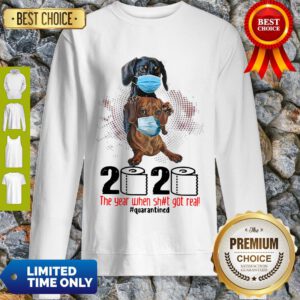 Top Dachshund 2020 The Year When Shit Got Real Quarantined Sweatshirt