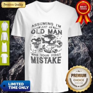Skull Assuming I’m Just An Old Man Was Your First Mistake V-neck