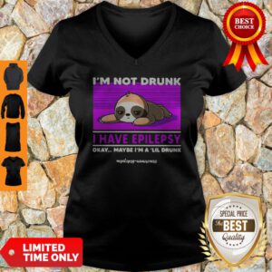 Sloth Im Not Drunk I Have Epilepsy Okay Maybe Im A Lil Drunk V-neck