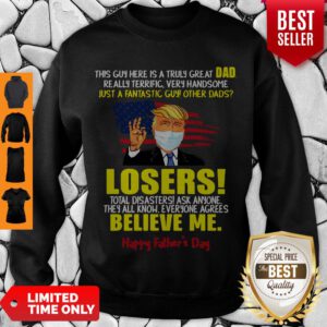 Donald Trump Mask This Guy Here Is A Truly Great Dad Really Terrific Very Handsome Just A Fantastic Guy Qther Dads Losers Happy Father’s Day 2020 American Flag Sweatshirt
