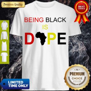 Awesome Being Black Is Dope Shirt