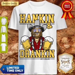 Awesome Hankin And Drankin Shiticoolers Shirt