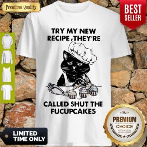 Black Cat Tuy My New Recipe Theyre Called Shut The Fucupcakes Shirt