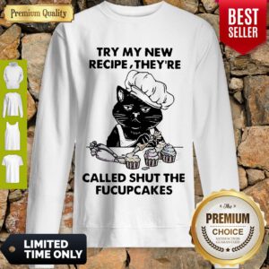 Black Cat Tuy My New Recipe Theyre Called Shut The Fucupcakes Sweatshirt