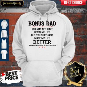 Bonus Dad You May Not Have Given Me Life But You Sure Have Made My Life Hoodie