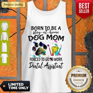 Born To Be A Stay At Home Dog Mom Forced To Go To Work Dental Assistant TanK Top
