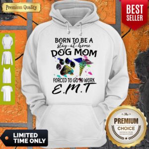Born To Be A Stay At Home Dog Mom Forced To Go To Work EMT Hoodie