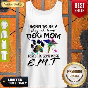 Born To Be A Stay At Home Dog Mom Forced To Go To Work EMT Tank Top