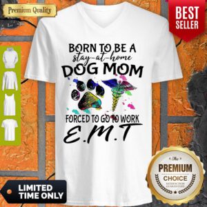 Born To Be A Stay At Home Dog Mom Forced To Go To Work EMT V-neck