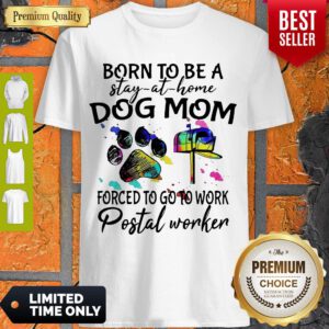 Born To Be A Stay At Home Dog Mom Forced To Go To Work Postal Worker Shirt