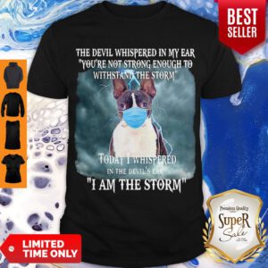 Boston Terrier Mask The Devil Whispered In My Ear Youre Not Strong Shirt
